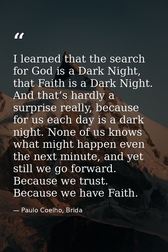 I learned that the search for God is a Dark Night, that Faith is a Dark Night. And that’s hardly a surprise really, beca — Paulo Coelho, Brida