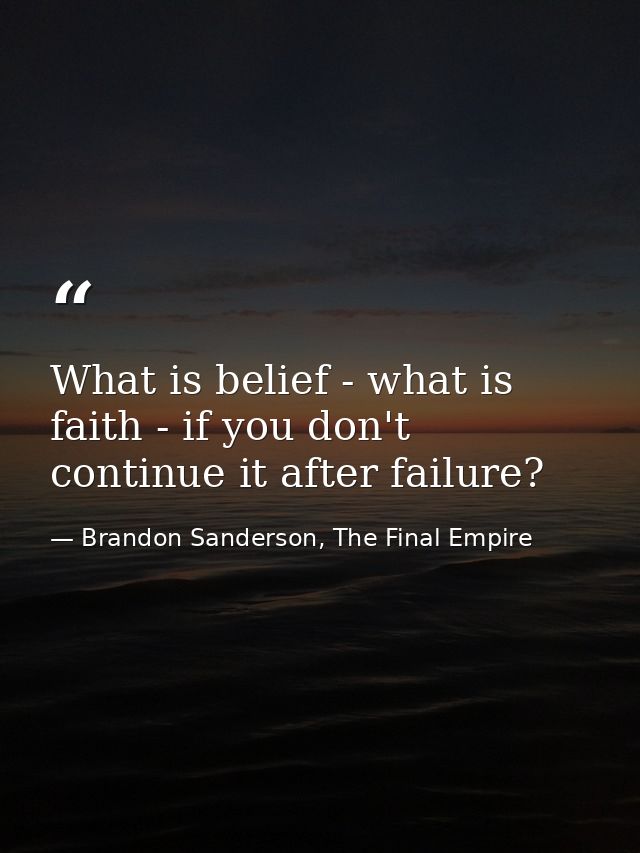 What is belief - what is faith - if you don't continue it after failure? — Brandon Sanderson, The Final Empire