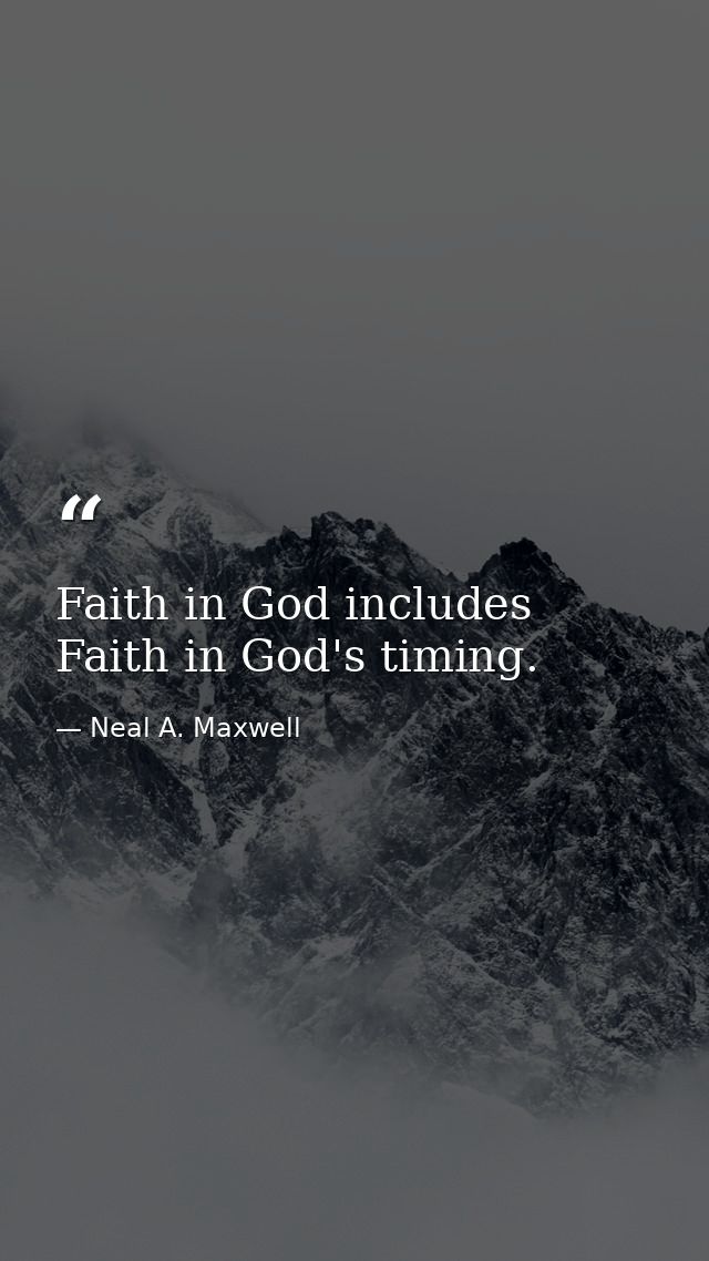 Faith in God includes Faith in God's timing. — Neal A. Maxwell