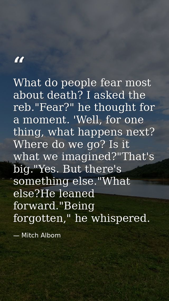 What do people fear most about death? I asked the reb."Fear?" he thought for a moment. 'Well, for one thing, what happen — Mitch Albom