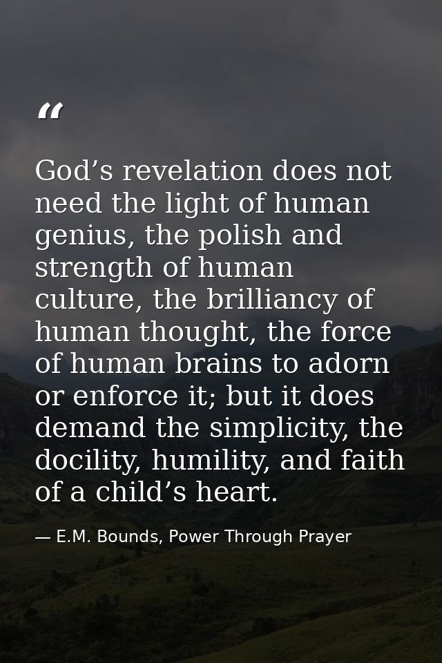 God’s revelation does not need the light of human genius, the polish and strength of human culture, the brilliancy of hu — E.M. Bounds, Power Through Prayer