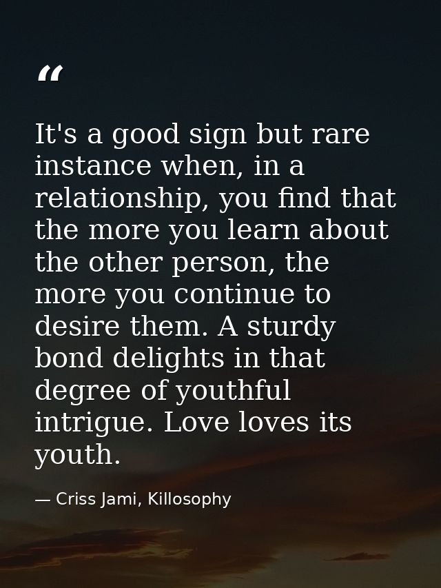 It's a good sign but rare instance when, in a relationship, you find that the more you learn about the other person, the — Criss Jami, Killosophy