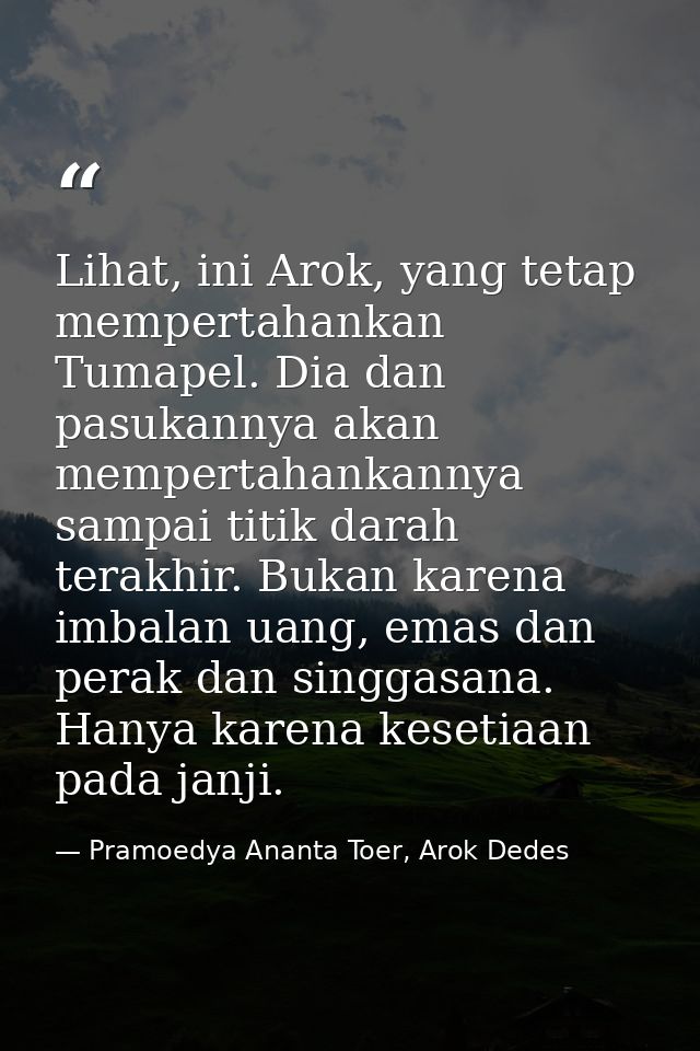 Lihat, ini Arok, yang tetap mempertahankan Tumapel. Dia dan pasukannya akan mempertahankannya sampai titik darah terakhi — Pramoedya Ananta Toer, Arok Dedes