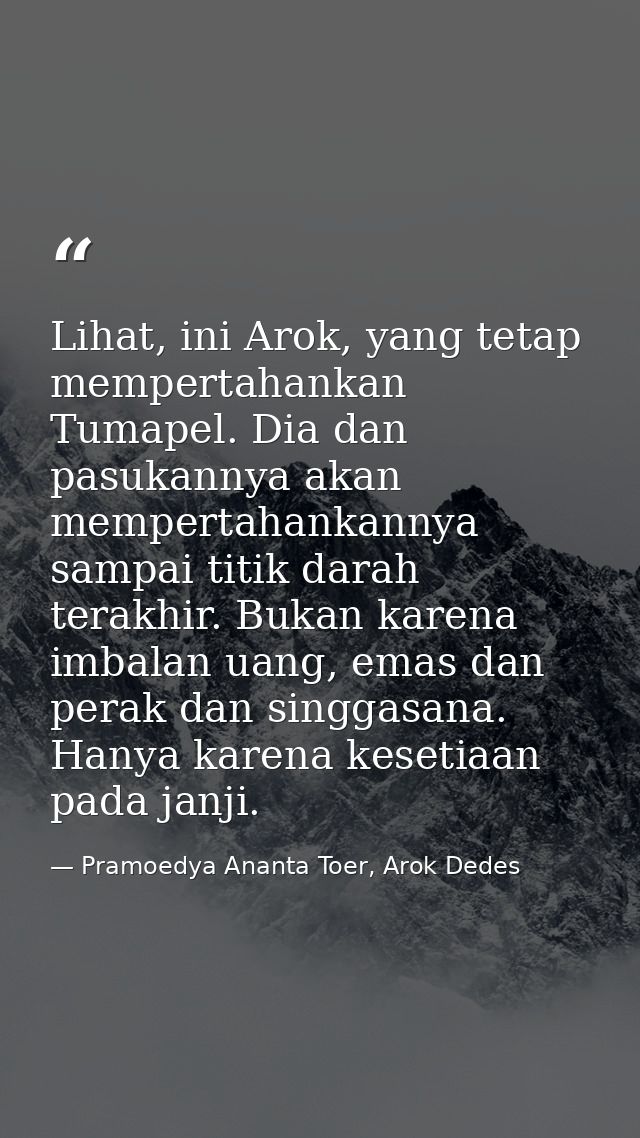Lihat, ini Arok, yang tetap mempertahankan Tumapel. Dia dan pasukannya akan mempertahankannya sampai titik darah terakhi — Pramoedya Ananta Toer, Arok Dedes