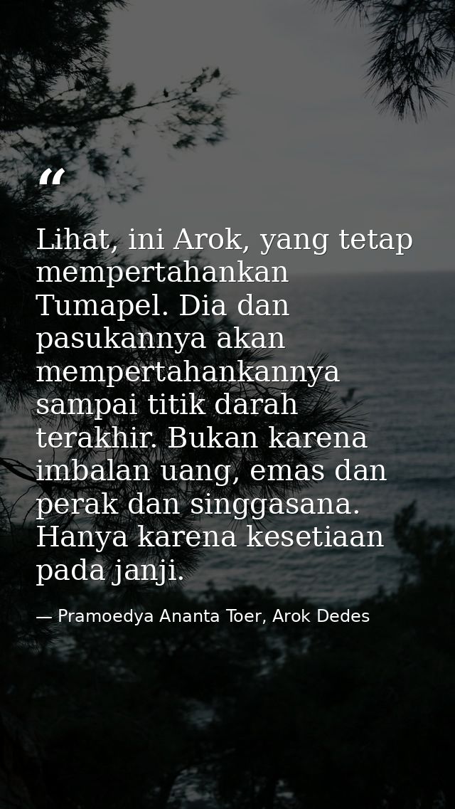 Lihat, ini Arok, yang tetap mempertahankan Tumapel. Dia dan pasukannya akan mempertahankannya sampai titik darah terakhi — Pramoedya Ananta Toer, Arok Dedes