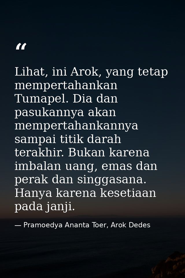 Lihat, ini Arok, yang tetap mempertahankan Tumapel. Dia dan pasukannya akan mempertahankannya sampai titik darah terakhi — Pramoedya Ananta Toer, Arok Dedes