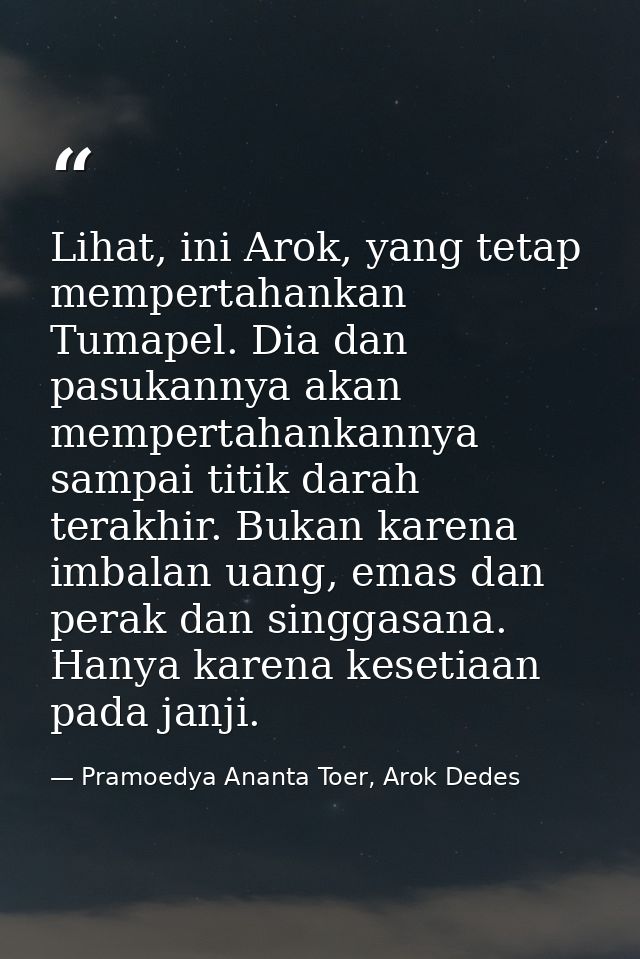 Lihat, ini Arok, yang tetap mempertahankan Tumapel. Dia dan pasukannya akan mempertahankannya sampai titik darah terakhi — Pramoedya Ananta Toer, Arok Dedes