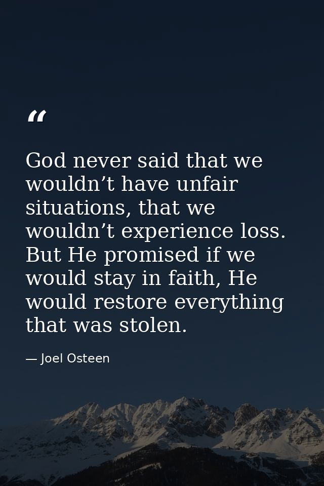God never said that we wouldn’t have unfair situations, that we wouldn’t experience loss. But He promised if we would st — Joel Osteen