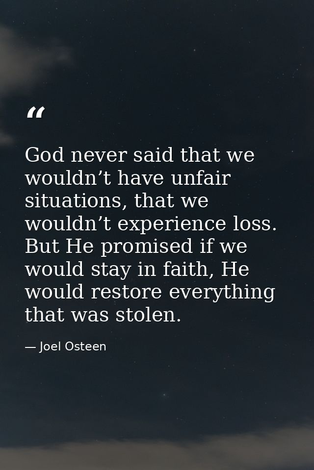 God never said that we wouldn’t have unfair situations, that we wouldn’t experience loss. But He promised if we would st — Joel Osteen