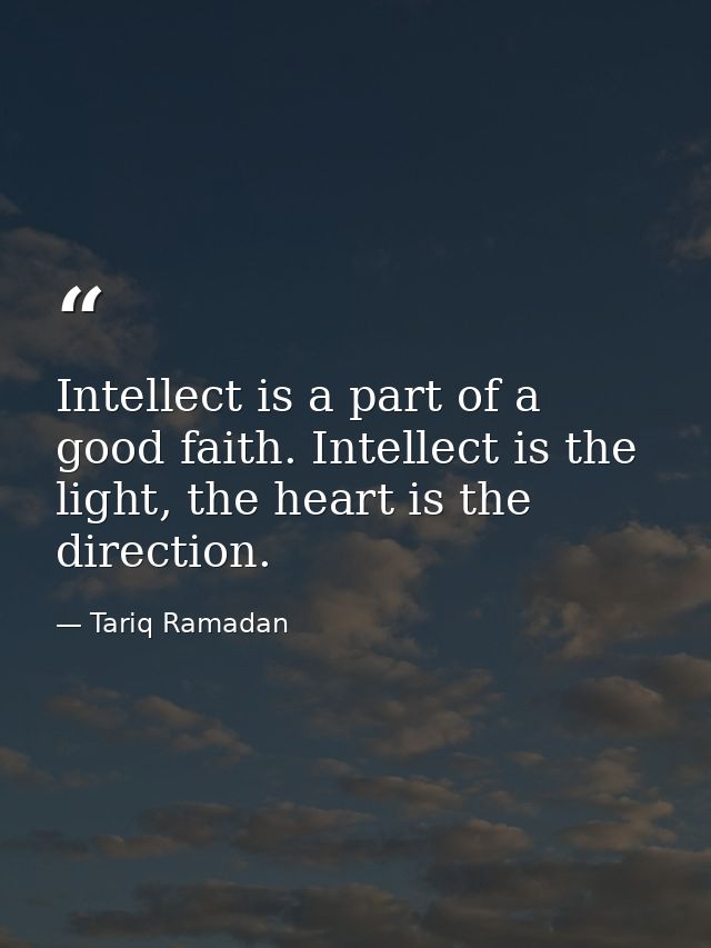 Intellect is a part of a good faith. Intellect is the light, the heart is the direction. — Tariq Ramadan