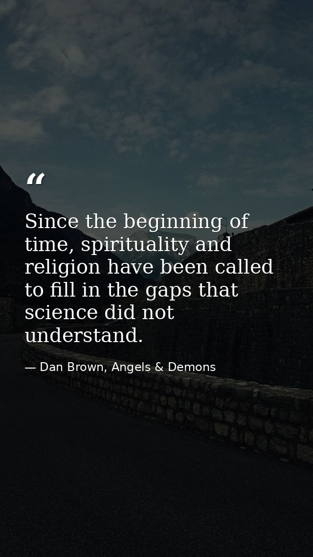 Since the beginning of time, spirituality and religion have been called to fill in the gaps that science did not underst — Dan Brown, Angels & Demons