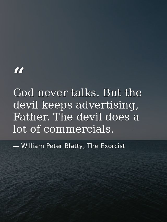 God never talks. But the devil keeps advertising, Father. The devil does a lot of commercials. — William Peter Blatty, The Exorcist