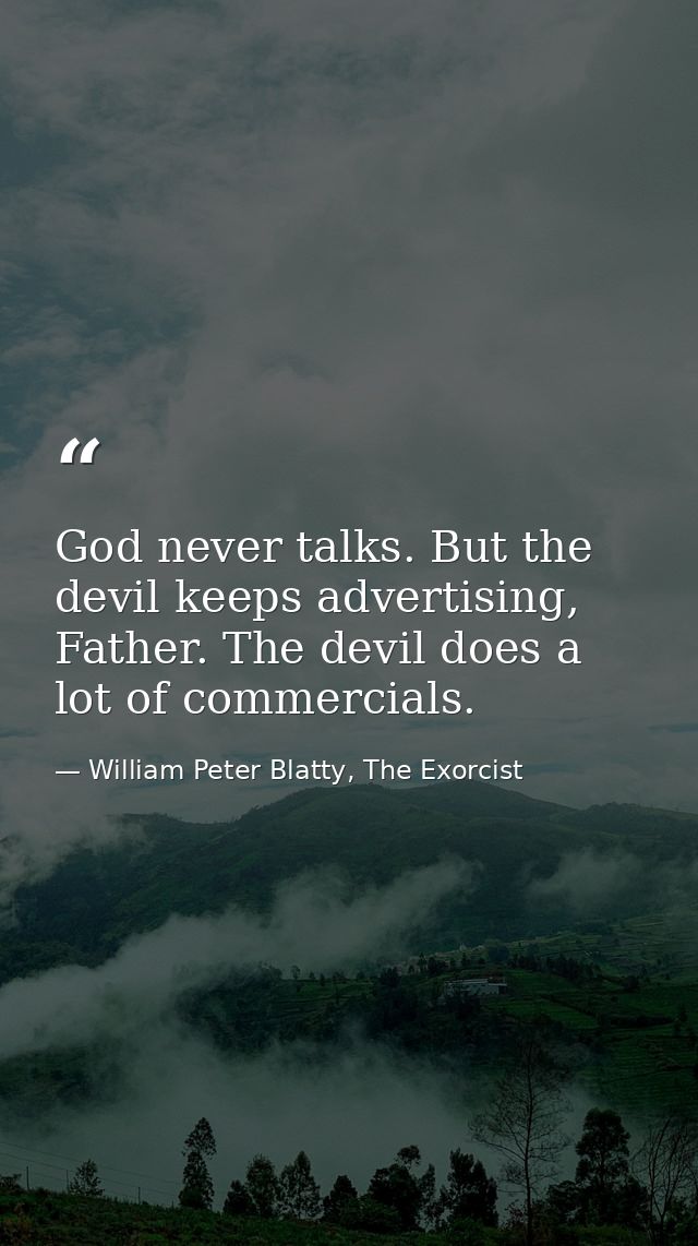 God never talks. But the devil keeps advertising, Father. The devil does a lot of commercials. — William Peter Blatty, The Exorcist