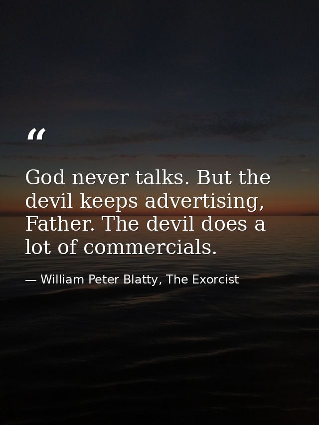 God never talks. But the devil keeps advertising, Father. The devil does a lot of commercials. — William Peter Blatty, The Exorcist