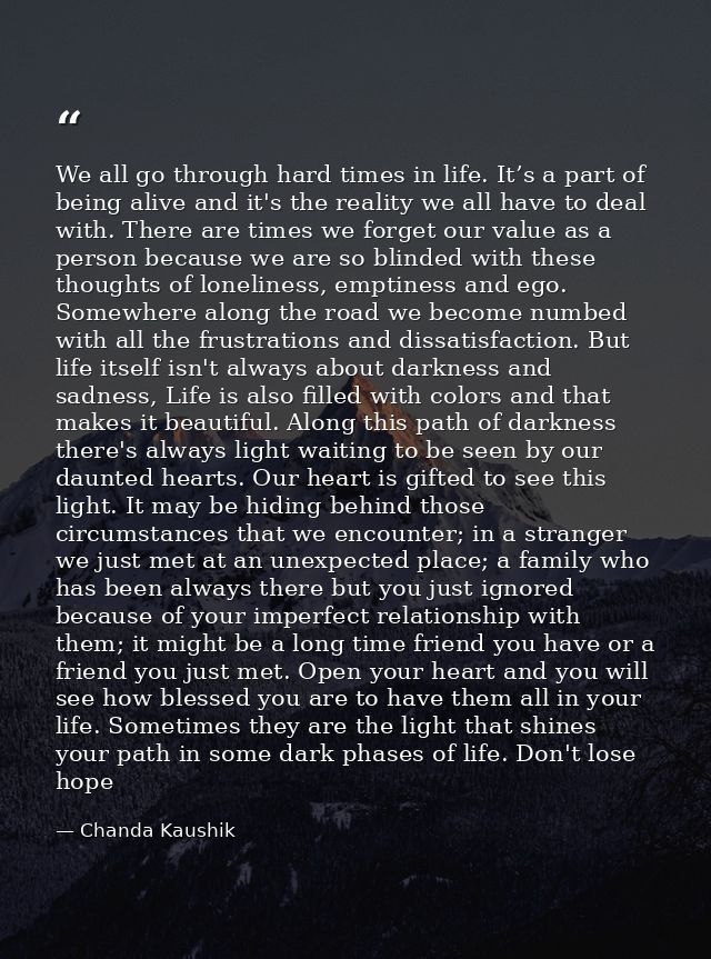 We all go through hard times in life. It’s a part of being alive and it's the reality we all have to deal with. There ar — Chanda Kaushik