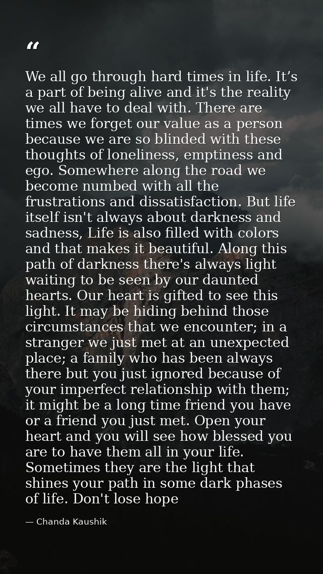 We all go through hard times in life. It’s a part of being alive and it's the reality we all have to deal with. There ar — Chanda Kaushik