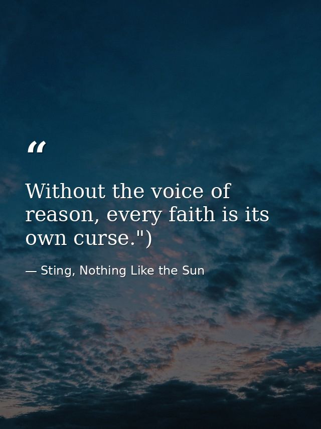 Without the voice of reason, every faith is its own curse.") — Sting, Nothing Like the Sun