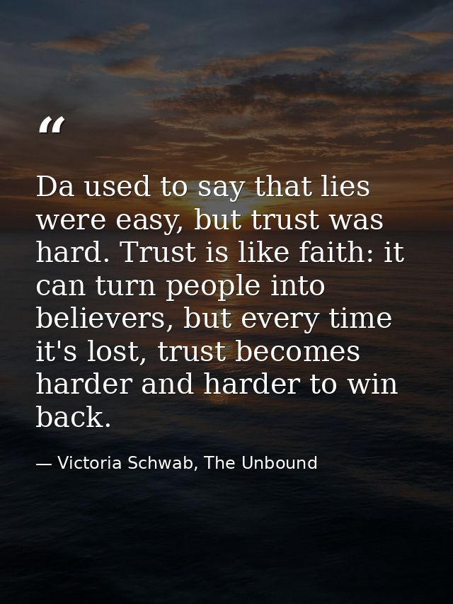 Da used to say that lies were easy, but trust was hard. Trust is like faith: it can turn people into believers, but ever — Victoria Schwab, The Unbound