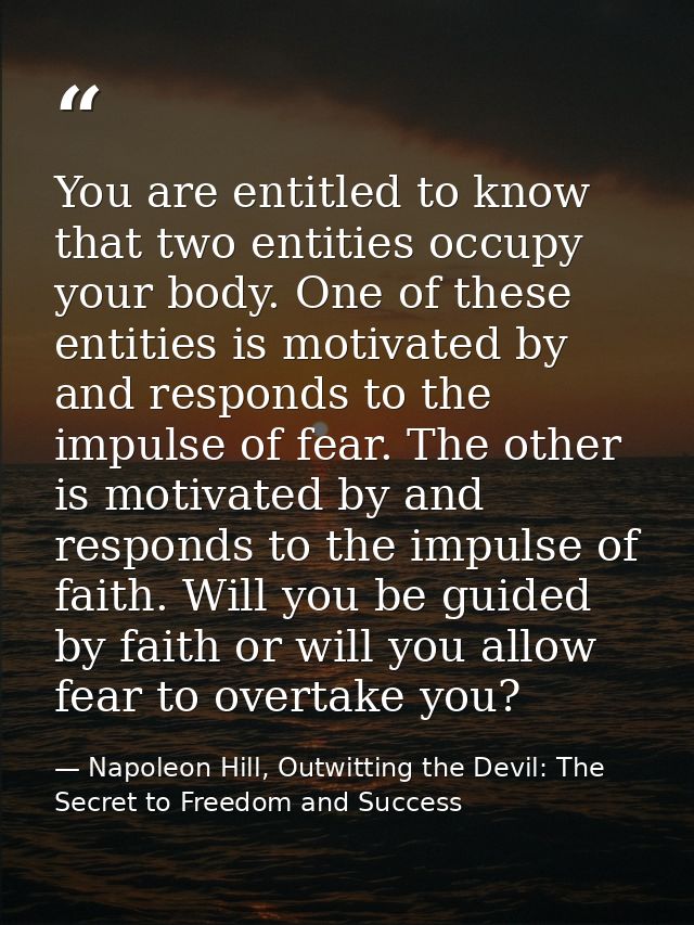 You are entitled to know that two entities occupy your body. One of these entities is motivated by and responds to the i — Napoleon Hill, Outwitting the Devil: The Secret to Freedom and Success