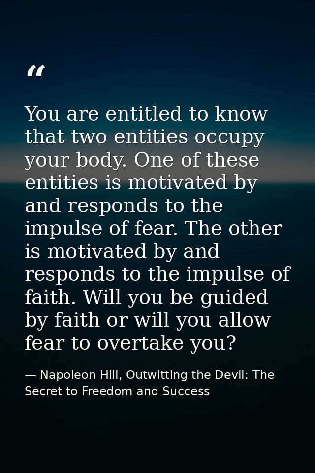 You are entitled to know that two entities occupy your body. One of these entities is motivated by and responds to the i — Napoleon Hill, Outwitting the Devil: The Secret to Freedom and Success