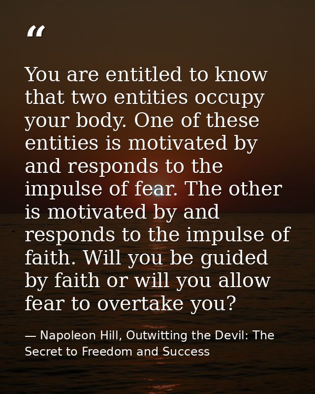 You are entitled to know that two entities occupy your body. One of these entities is motivated by and responds to the i — Napoleon Hill, Outwitting the Devil: The Secret to Freedom and Success
