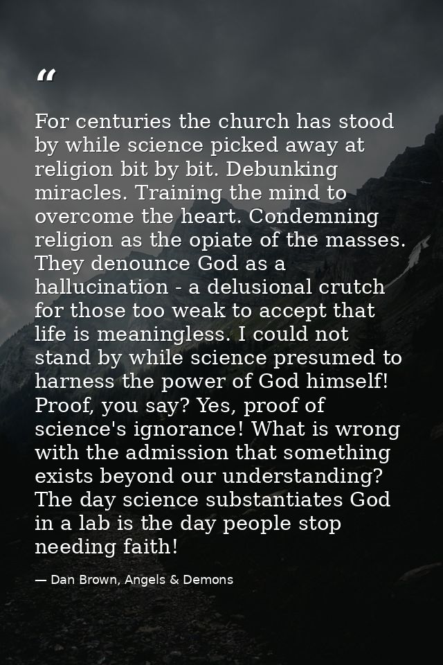 For centuries the church has stood by while science picked away at religion bit by bit. Debunking miracles. Training the — Dan Brown, Angels & Demons