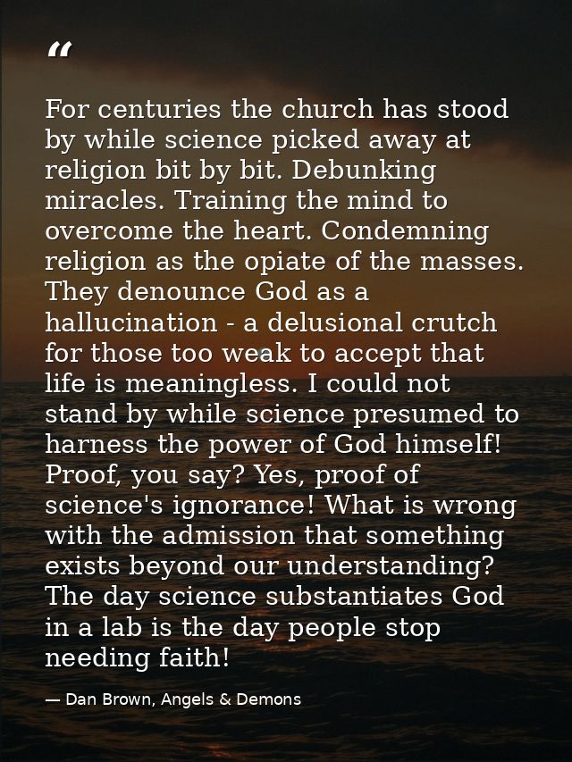 For centuries the church has stood by while science picked away at religion bit by bit. Debunking miracles. Training the — Dan Brown, Angels & Demons