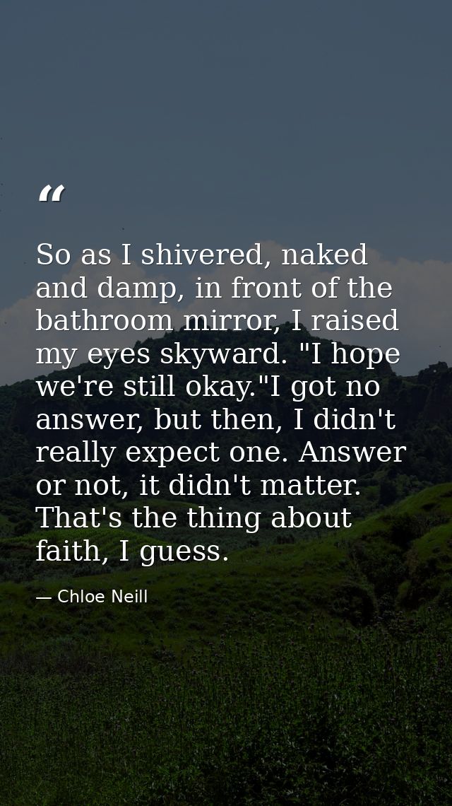 So as I shivered, naked and damp, in front of the bathroom mirror, I raised my eyes skyward. "I hope we're still okay."I — Chloe Neill