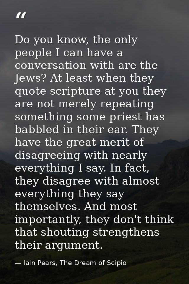 Do you know, the only people I can have a conversation with are the Jews? At least when they quote scripture at you they — Iain Pears, The Dream of Scipio