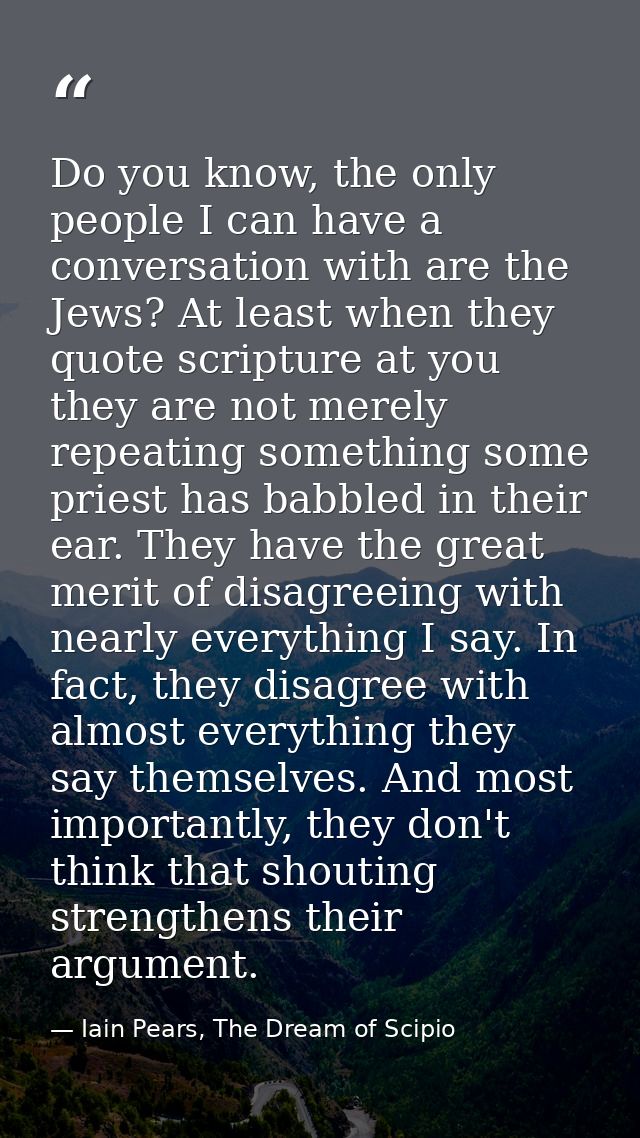 Do you know, the only people I can have a conversation with are the Jews? At least when they quote scripture at you they — Iain Pears, The Dream of Scipio