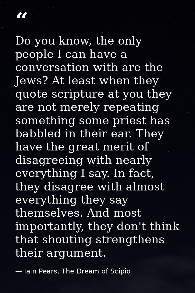 Do you know, the only people I can have a conversation with are the Jews? At least when they quote scripture at you they — Iain Pears, The Dream of Scipio