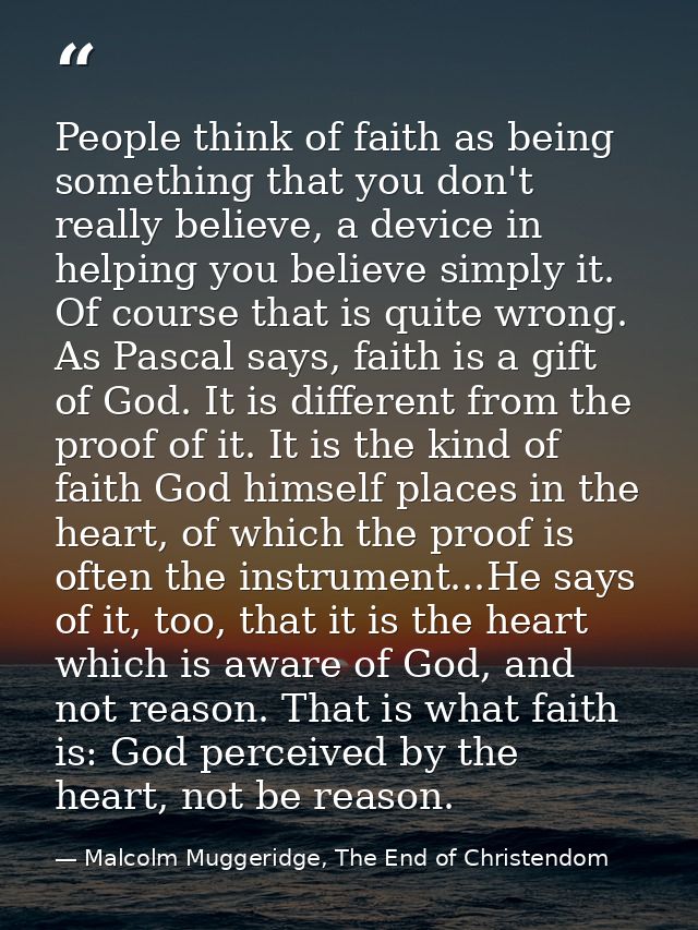 People think of faith as being something that you don't really believe, a device in helping you believe simply it. Of co — Malcolm Muggeridge, The End of Christendom