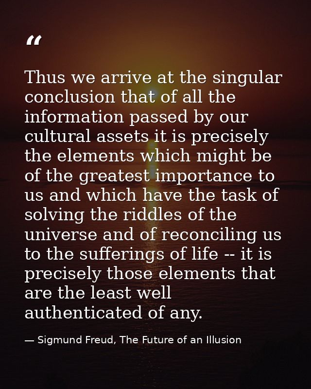 Thus we arrive at the singular conclusion that of all the information passed by our cultural assets it is precisely the  — Sigmund Freud, The Future of an Illusion