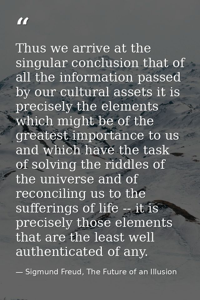 Thus we arrive at the singular conclusion that of all the information passed by our cultural assets it is precisely the  — Sigmund Freud, The Future of an Illusion