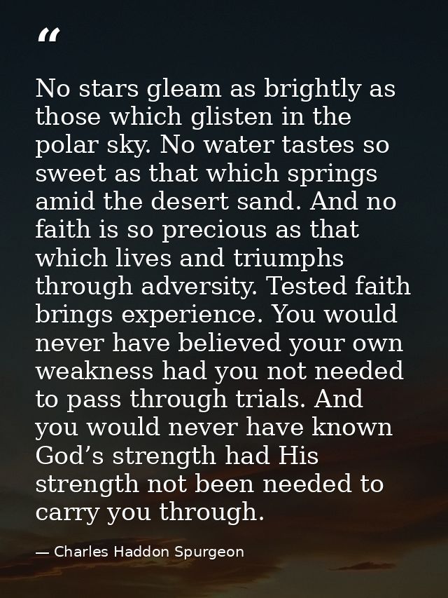 No stars gleam as brightly as those which glisten in the polar sky. No water tastes so sweet as that which springs amid  — Charles Haddon Spurgeon