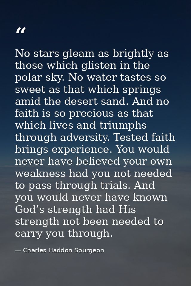 No stars gleam as brightly as those which glisten in the polar sky. No water tastes so sweet as that which springs amid  — Charles Haddon Spurgeon
