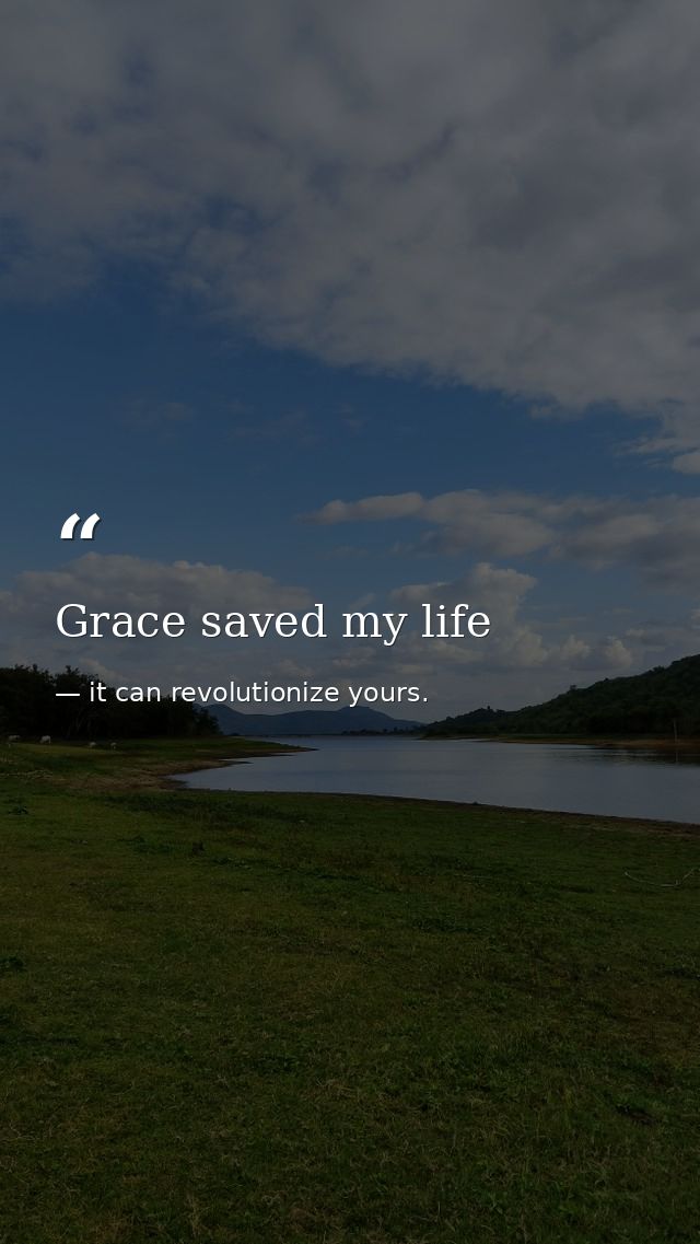 Grace saved my life — it can revolutionize yours.