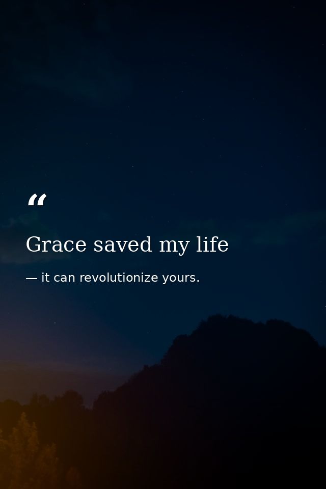 Grace saved my life — it can revolutionize yours.