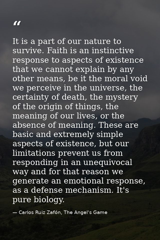 It is a part of our nature to survive. Faith is an instinctive response to aspects of existence that we cannot explain b — Carlos Ruiz Zafón, The Angel's Game