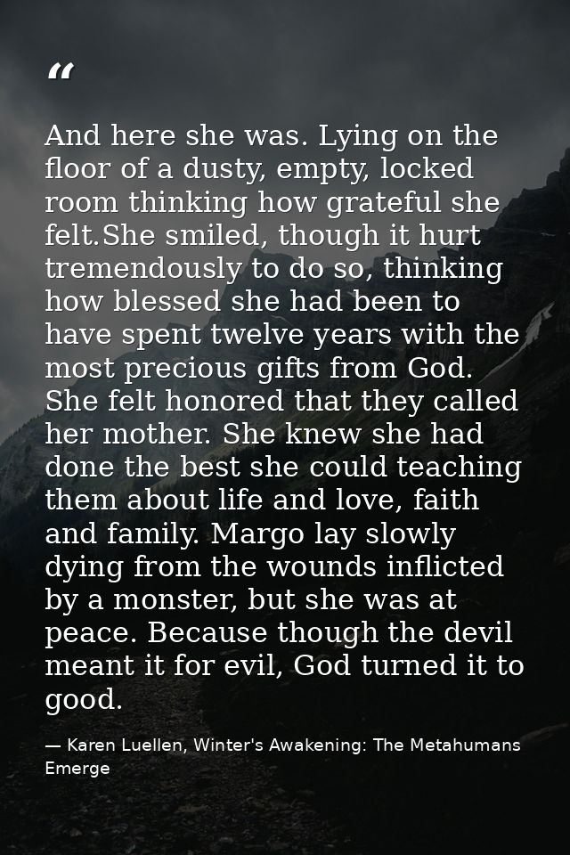 And here she was. Lying on the floor of a dusty, empty, locked room thinking how grateful she felt.She smiled, though it — Karen Luellen, Winter's Awakening: The Metahumans Emerge