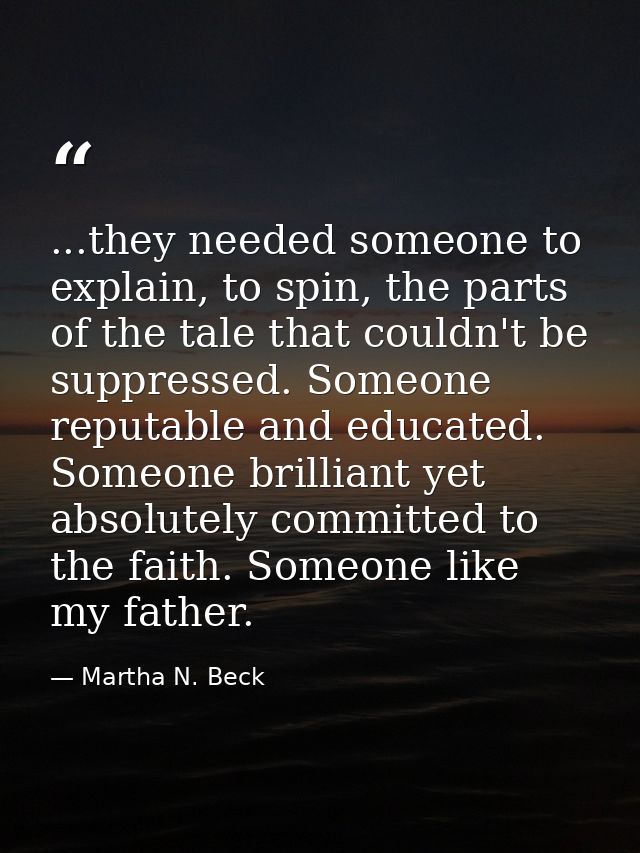 ...they needed someone to explain, to spin, the parts of the tale that couldn't be suppressed. Someone reputable and edu — Martha N. Beck