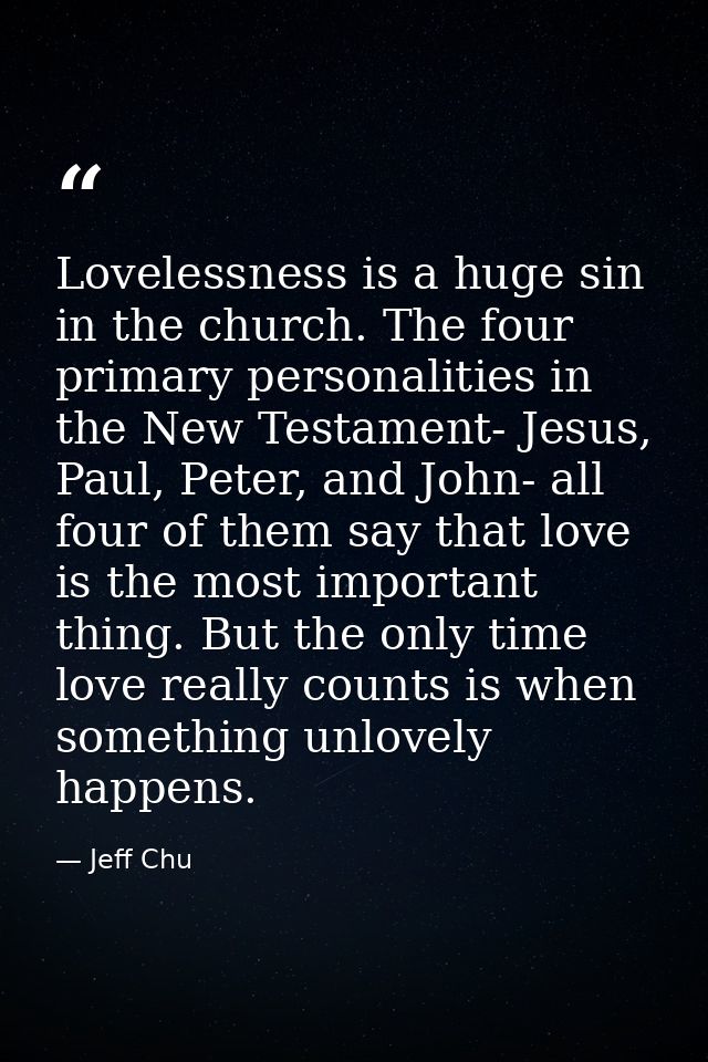 Lovelessness is a huge sin in the church. The four primary personalities in the New Testament- Jesus, Paul, Peter, and J — Jeff Chu