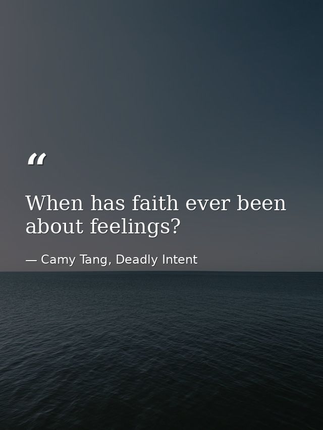 When has faith ever been about feelings? — Camy Tang, Deadly Intent