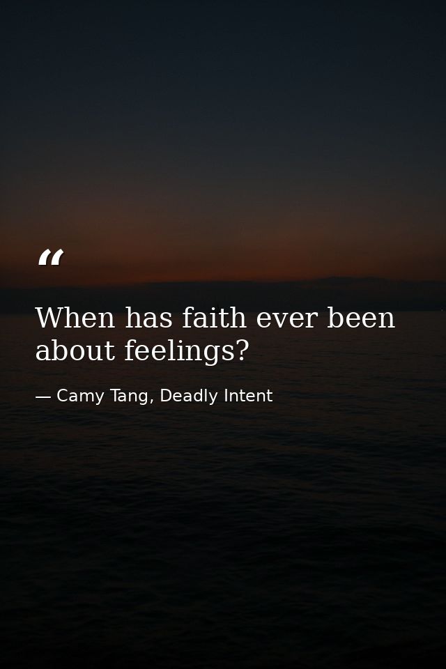 When has faith ever been about feelings? — Camy Tang, Deadly Intent