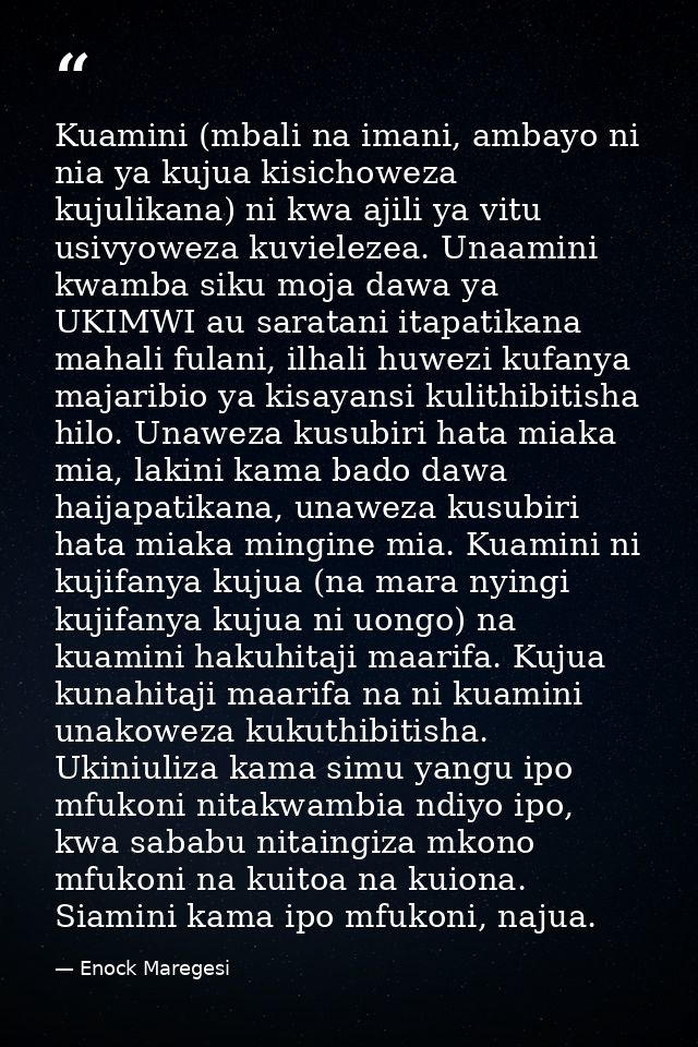 Kuamini (mbali na imani, ambayo ni nia ya kujua kisichoweza kujulikana) ni kwa ajili ya vitu usivyoweza kuvielezea. Unaa — Enock Maregesi