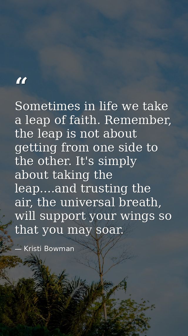 Sometimes in life we take a leap of faith. Remember, the leap is not about getting from one side to the other. It's simp — Kristi Bowman