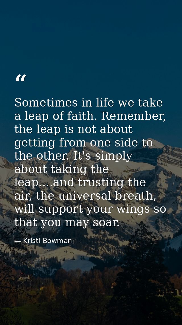 Sometimes in life we take a leap of faith. Remember, the leap is not about getting from one side to the other. It's simp — Kristi Bowman