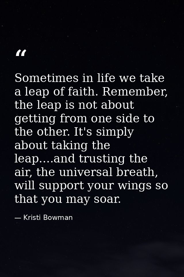 Sometimes in life we take a leap of faith. Remember, the leap is not about getting from one side to the other. It's simp — Kristi Bowman