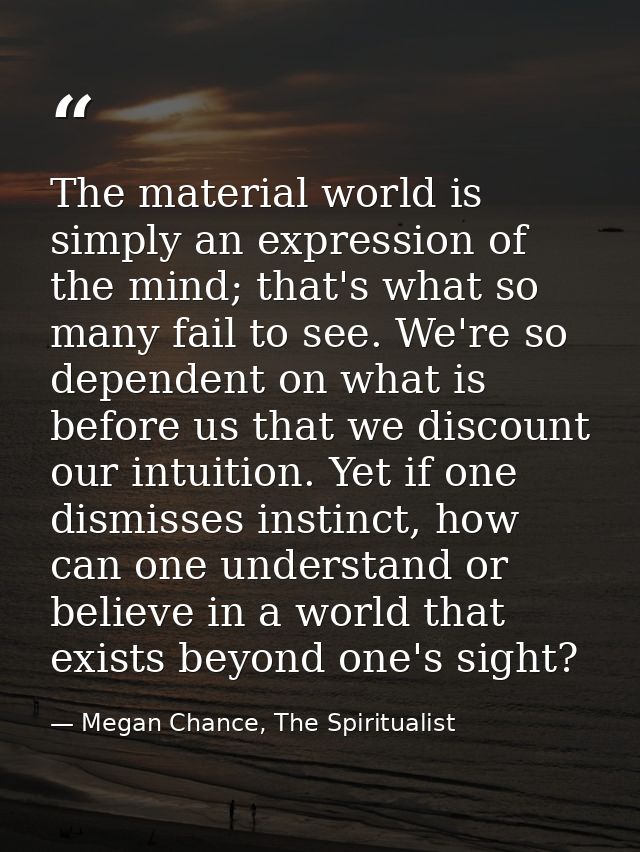 The material world is simply an expression of the mind; that's what so many fail to see. We're so dependent on what is b — Megan Chance, The Spiritualist