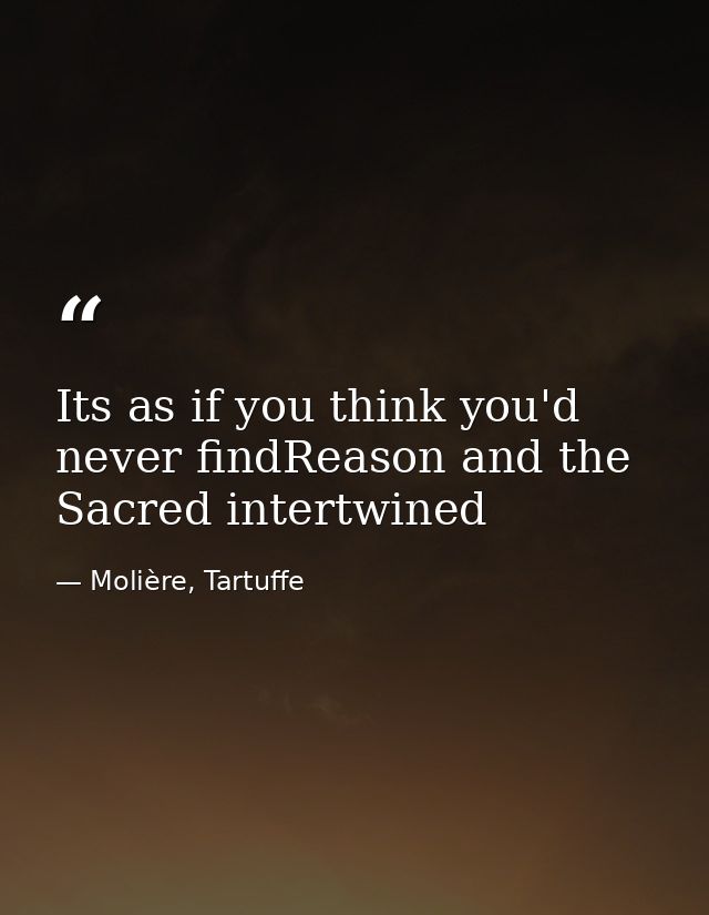 Its as if you think you'd never findReason and the Sacred intertwined — Molière, Tartuffe
